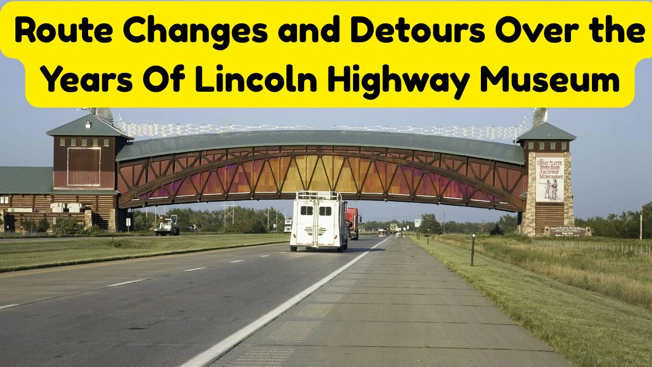 ⁠Route Changes and Detours Over the Years Of Lincoln Highway Museum